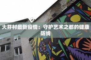 大芬村最新疫情：守护艺术之都的健康防线