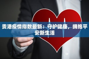 贵港疫情指数最新：守护健康，拥抱平安新生活