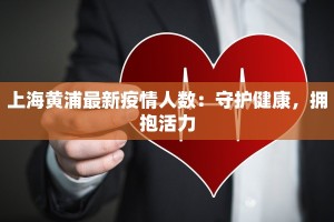 上海黄浦最新疫情人数：守护健康，拥抱活力