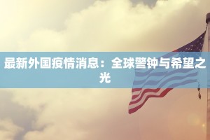 最新外国疫情消息：全球警钟与希望之光