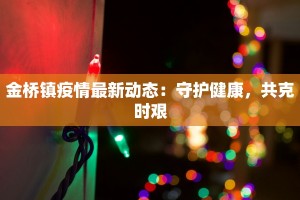 金桥镇疫情最新动态：守护健康，共克时艰