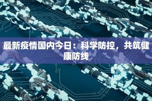 最新疫情国内今日：科学防控，共筑健康防线