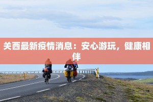 关西最新疫情消息：安心游玩，健康相伴