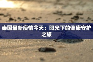 泰国最新疫情今天：阳光下的健康守护之旅