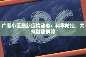 广顺小区最新疫情动态：科学防控，共筑健康屏障