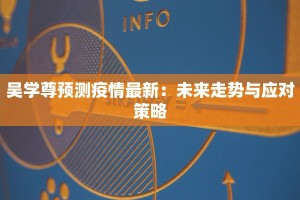 吴学尊预测疫情最新：未来走势与应对策略