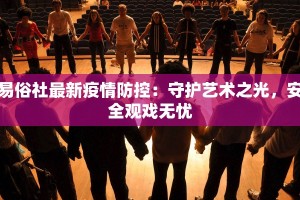 易俗社最新疫情防控：守护艺术之光，安全观戏无忧