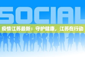 疫情江苏最新：守护健康，江苏在行动