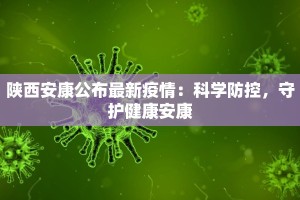 陕西安康公布最新疫情：科学防控，守护健康安康