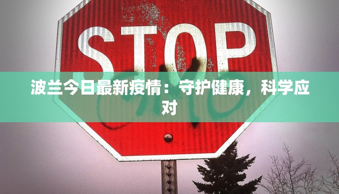 波兰今日最新疫情:守护健康,科学应对 波兰今日最新疫情:守护健康,科学应对