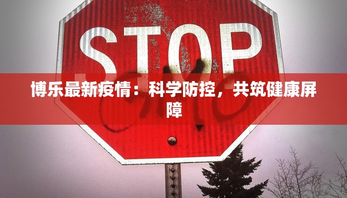 博乐最新疫情：科学防控，共筑健康屏障