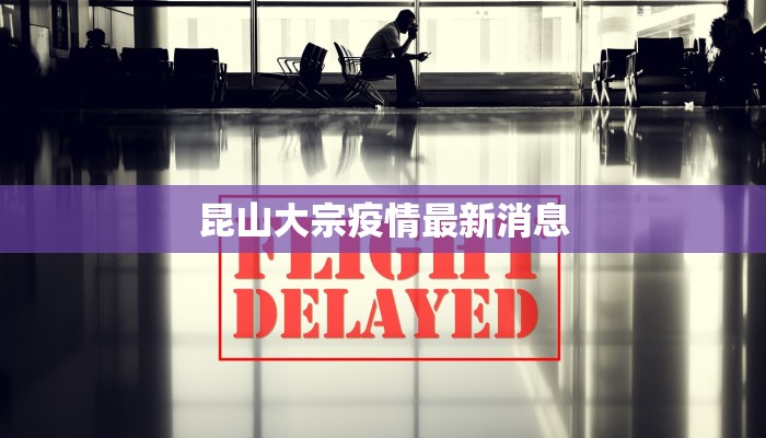 昆山大宗疫情最新消息 昆山大宗疫情最新消息