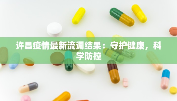 许昌疫情最新流调结果：守护健康，科学防控