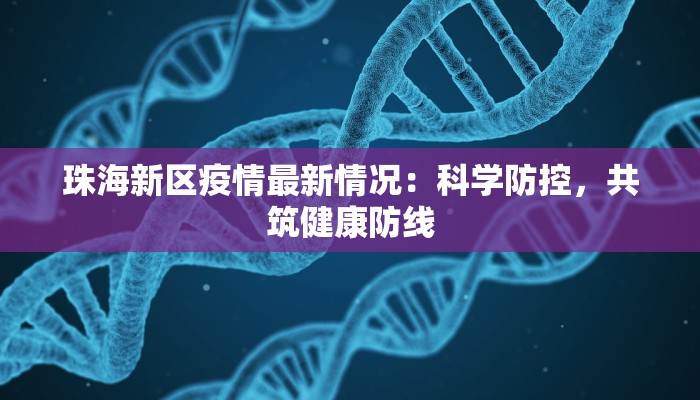 珠海新区疫情最新情况：科学防控，共筑健康防线