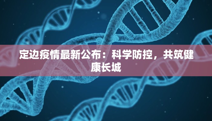 定边疫情最新公布:科学防控,共筑健康长城 定边疫情最新公布:科学防控,共筑健康长城