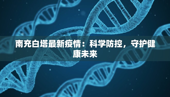 南充白塔最新疫情：科学防控，守护健康未来
