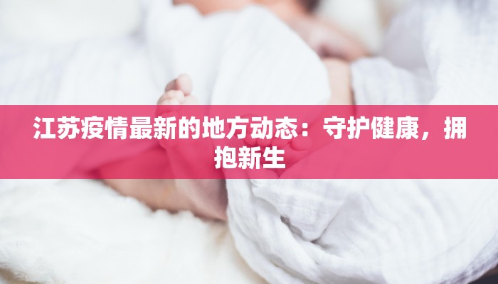 江苏疫情最新的地方动态：守护健康，拥抱新生
