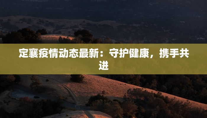 定襄疫情动态最新：守护健康，携手共进