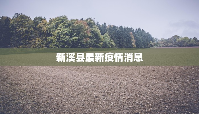 新溪县最新疫情消息 新溪县最新疫情消息