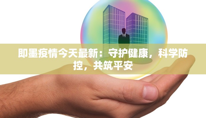 即墨疫情今天最新:守护健康,科学防控,共筑平安 即墨疫情今天最新:守护健康,科学防控,共筑平安