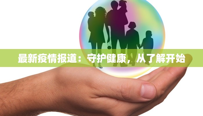 最新疫情报道:守护健康,从了解开始 最新疫情报道:守护健康,从了解开始