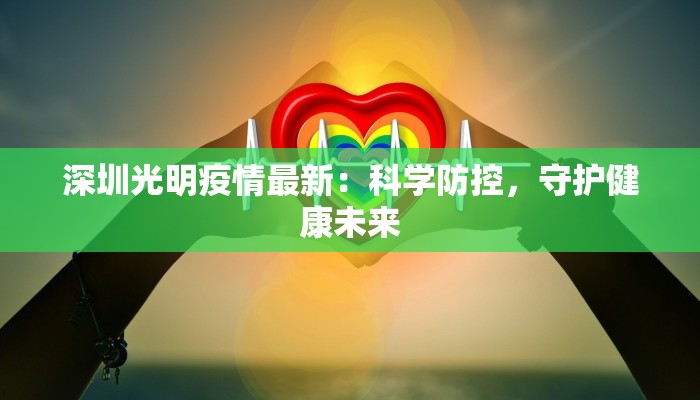 深圳光明疫情最新：科学防控，守护健康未来